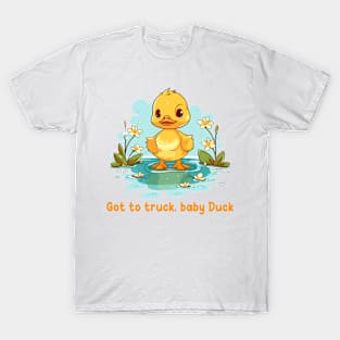 Got to truck, baby Duck T-Shirt